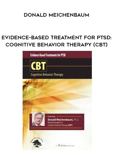 Evidence-Based Treatment for PTSD: Cognitive Behavior Therapy (CBT) by Donald Meichenbaum