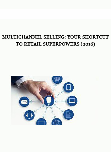 Multichannel Selling: Your Shortcut to Retail Superpowers (2016)