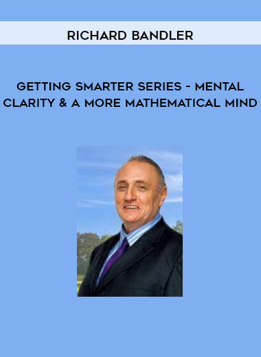 Richard Bandler - Getting Smarter Series - Mental Clarity & A More Mathematical Mind