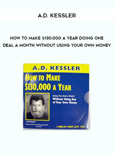 A.D. Kessler - How to Make $130,000 a Year Doing One Deal a Month Without Using Your Own Money