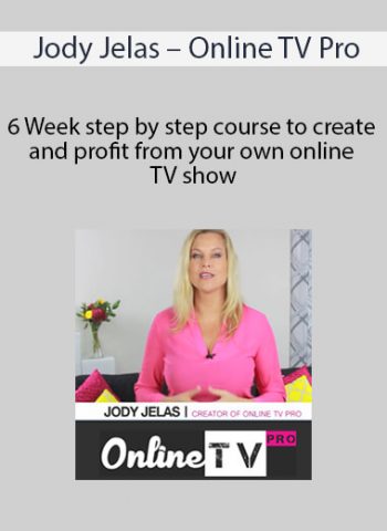 Jody Jelas - Online TV Pro - 6 Week step by step course to create and profit from your own online TV show