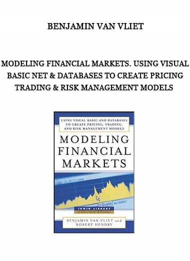 Modeling Financial Markets. Using Visual Basic Net & Databases To Create Pricing Trading & Risk Management Models by Benjamin Van Vliet