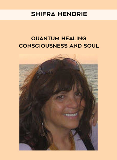 Quantum Healing - Consciousness and Soul by Shifra Hendrie