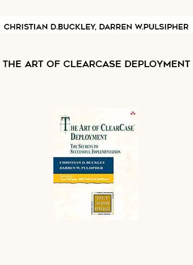 The Art of ClearCase Deployment by Christian D.Buckley, Darren W.Pulsipher