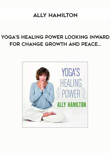 Ally Hamilton - Yoga’s Healing Power Looking Inward for Change Growth and Peace…