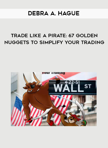 Trade Like a Pirate: 67 Golden Nuggets To Simplify Your Trading by Debra A. Hague