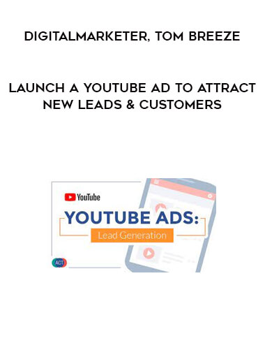 DigitalMarketer, Tom Breeze - Launch a Youtube Ad to Attract New Leads & Customers