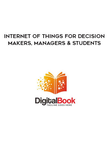 Internet of Things for Decision Makers, Managers & Students