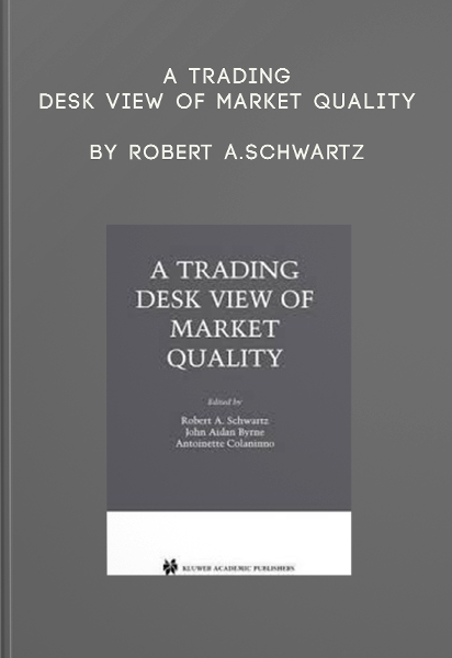 A Trading Desk View of Market Quality by Robert A.Schwartz