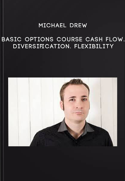 Basic Options Course Cash Flow. Diversification. Flexibility by Michael Drew