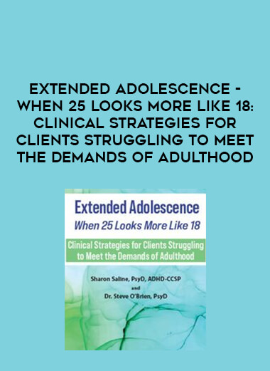 Extended Adolescence - When 25 Looks More Like 18: Clinical Strategies for Clients Struggling to Meet the Demands of Adulthood of https://crabaca.store/