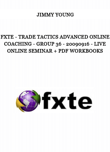 FXTE - Trade Tactics Advanced Online Coaching - Jimmy Young - Group 36 - 20090916 - Live Online Seminar + PDF Workbooks of https://crabaca.store/