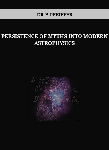 Persistence of Myths into Modern Astrophysics by Dr.B.Pfeiffer of https://crabaca.store/