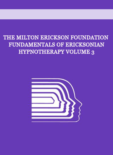 The Milton Erickson Foundation - Fundamentals of Ericksonian Hypnotherapy Volume 3 of https://crabaca.store/