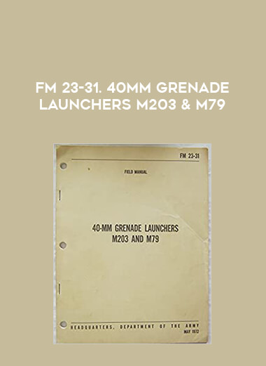 FM 23-31. 40mm Grenade Launchers M203 & M79 of https://crabaca.store/