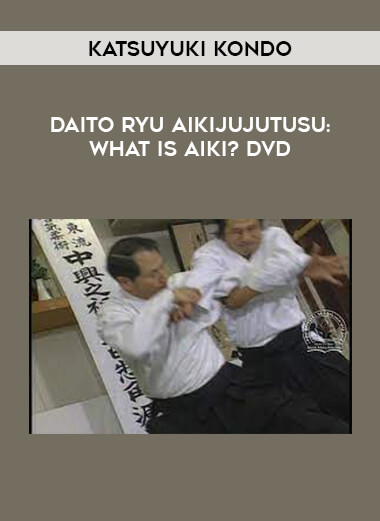 KATSUYUKI KONDO - DAITO RYU AIKIJUJUTUSU: WHAT IS AIKI? DVD of https://crabaca.store/