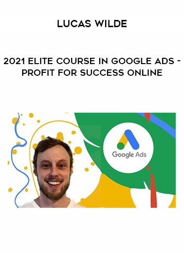 2021 Elite Course In Google Ads - Profit for Success Online by Lucas Wilde of https://crabaca.store/