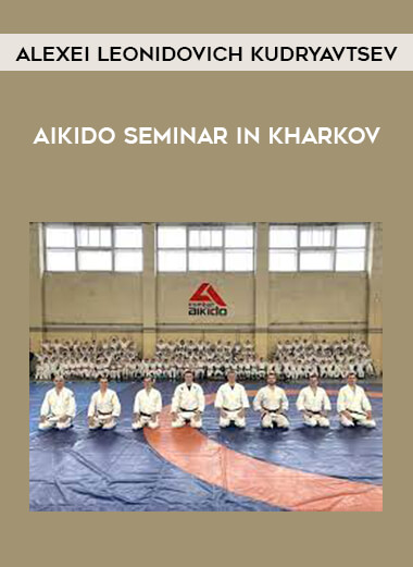 Alexei Leonidovich Kudryavtsev - Aikido seminar in Kharkov of https://crabaca.store/