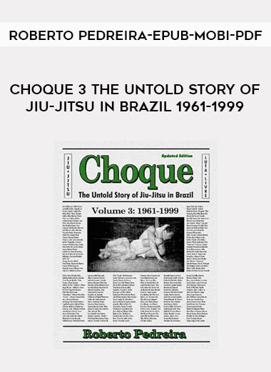 CHOQUE 3 The Untold Story of Jiu-Jitsu in Brazil 1961-1999 - Roberto Pedreira-Epub-Mobi-PDF of https://crabaca.store/