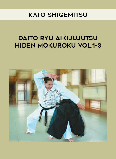 Kato Shigemitsu - Daito Ryu Aikijujutsu Hiden Mokuroku Vol.1-3 of https://crabaca.store/