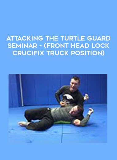 Attacking the Turtle Guard Seminar- (Front Head Lock Crucifix Truck Position) of https://crabaca.store/