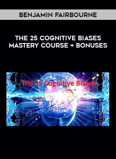 Benjamin Fairbourne – The 25 Cognitive Biases Mastery Course + Bonuses of https://crabaca.store/