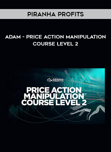 Adam - Piranha Profits - Price Action Manipulation Course Level 2 of https://crabaca.store/